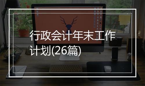行政会计年末工作计划(26篇)