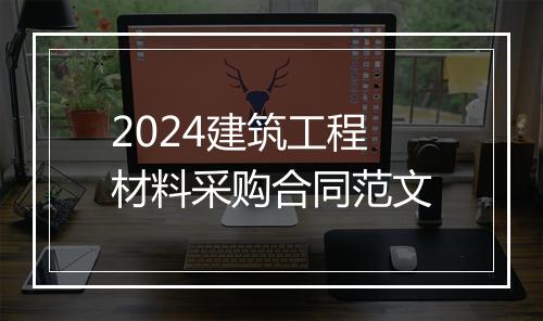 2024建筑工程材料采购合同范文