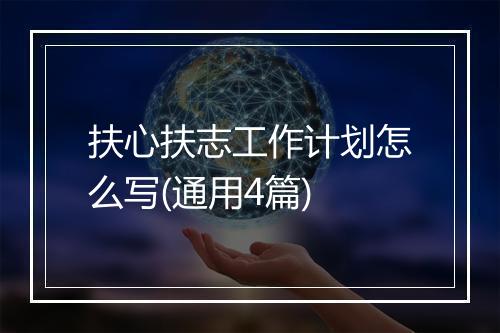 扶心扶志工作计划怎么写(通用4篇)