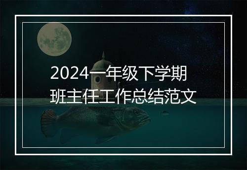 2024一年级下学期班主任工作总结范文