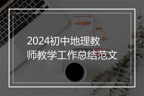 2024初中地理教师教学工作总结范文