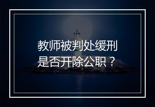 教师被判处缓刑是否开除公职？