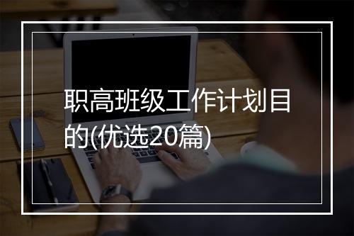 职高班级工作计划目的(优选20篇)