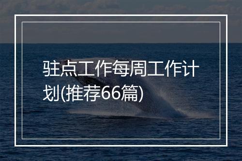 驻点工作每周工作计划(推荐66篇)