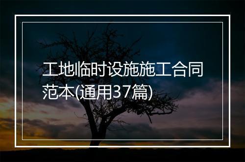工地临时设施施工合同范本(通用37篇)