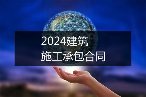 2024建筑施工承包合同