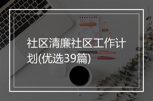 社区清廉社区工作计划(优选39篇)