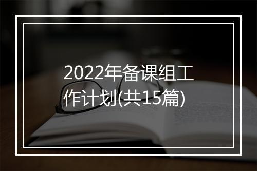 2022年备课组工作计划(共15篇)