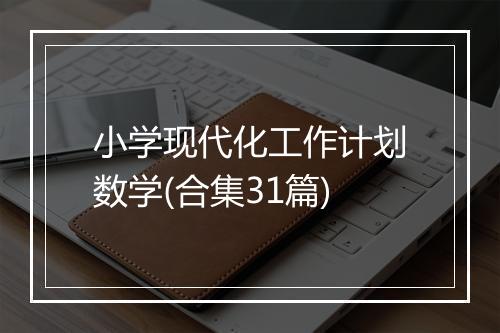小学现代化工作计划数学(合集31篇)