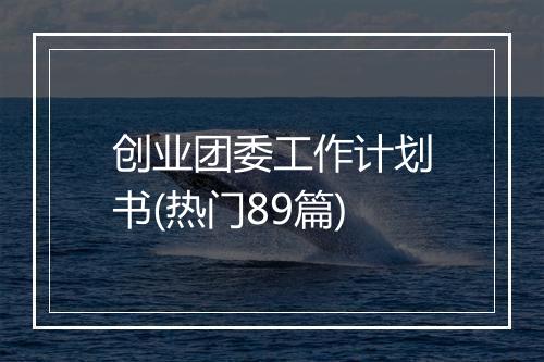 创业团委工作计划书(热门89篇)
