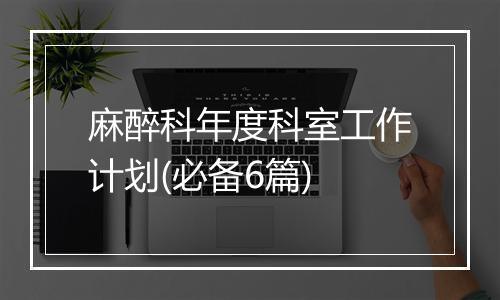 麻醉科年度科室工作计划(必备6篇)