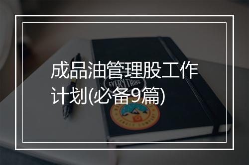 成品油管理股工作计划(必备9篇)
