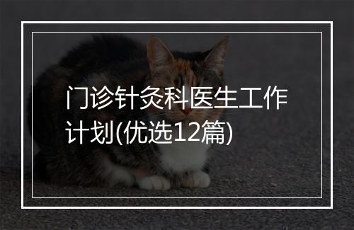 门诊针灸科医生工作计划(优选12篇)