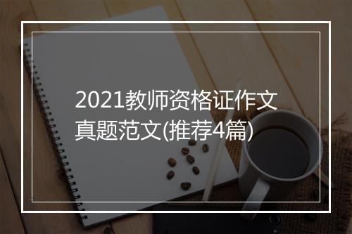 2021教师资格证作文真题范文(推荐4篇)