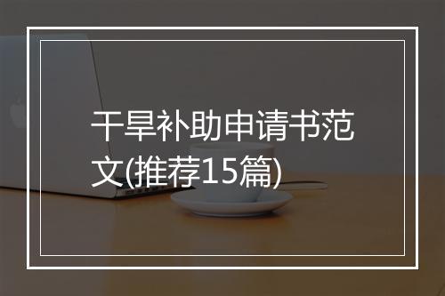 干旱补助申请书范文(推荐15篇)