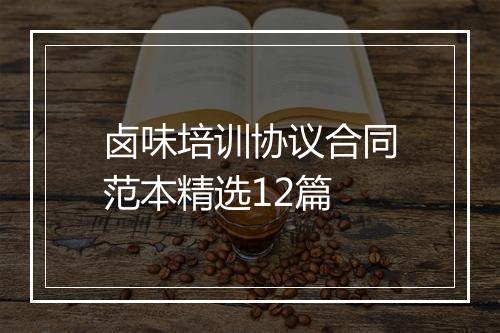 卤味培训协议合同范本精选12篇