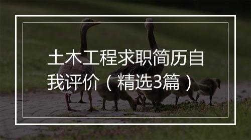 土木工程求职简历自我评价（精选3篇）