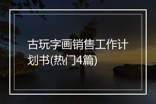 古玩字画销售工作计划书(热门4篇)