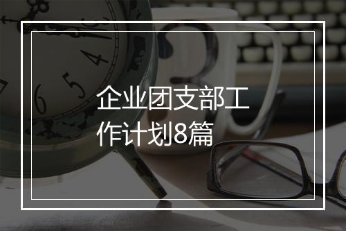 企业团支部工作计划8篇