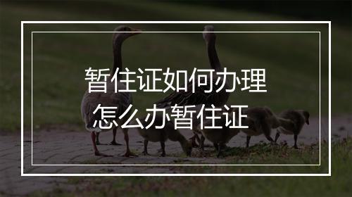 暂住证如何办理 怎么办暂住证