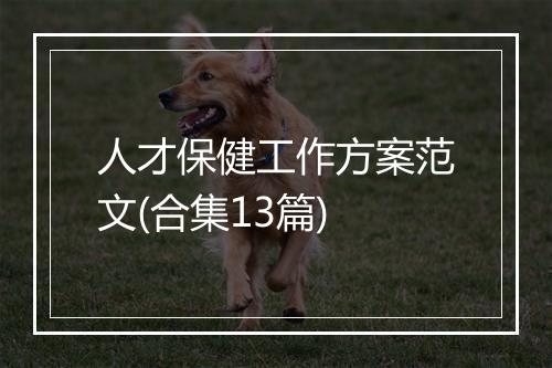 人才保健工作方案范文(合集13篇)