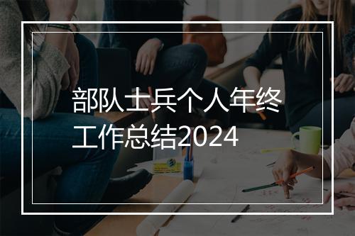 部队士兵个人年终工作总结2024