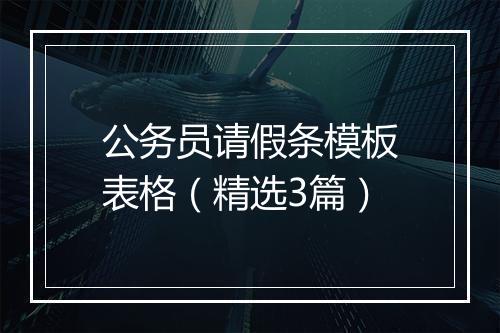 公务员请假条模板表格（精选3篇）
