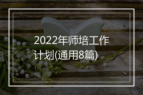 2022年师培工作计划(通用8篇)