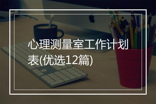 心理测量室工作计划表(优选12篇)