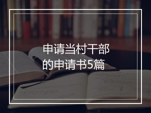 申请当村干部的申请书5篇