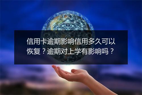 信用卡逾期影响信用多久可以恢复？逾期对上学有影响吗？