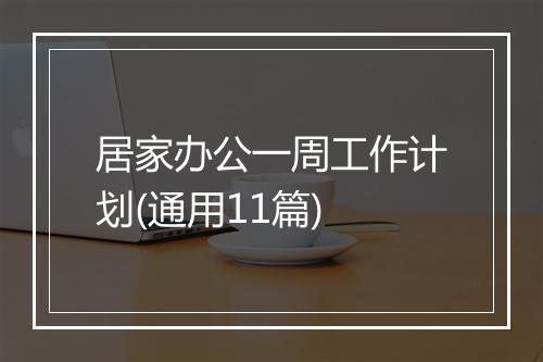 居家办公一周工作计划(通用11篇)