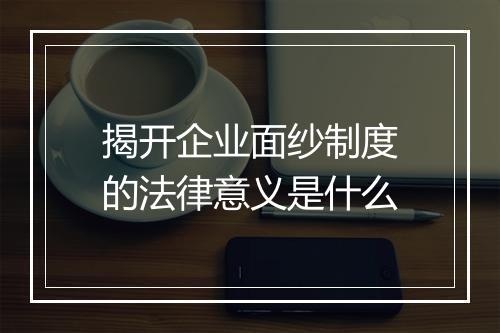 揭开企业面纱制度的法律意义是什么
