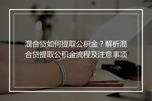 混合贷如何提取公积金？解析混合贷提取公积金流程及注意事项