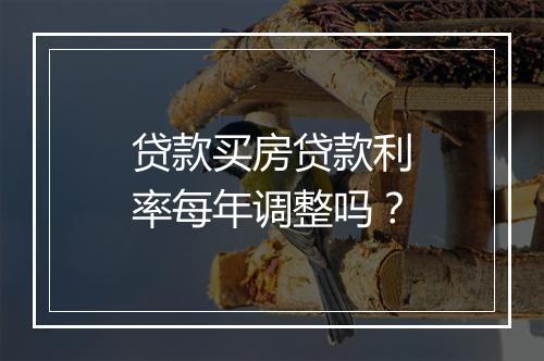 贷款买房贷款利率每年调整吗？