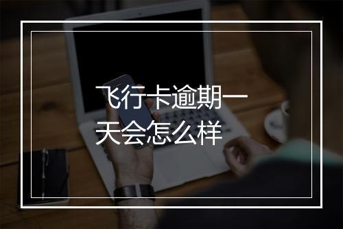 飞行卡逾期一天会怎么样
