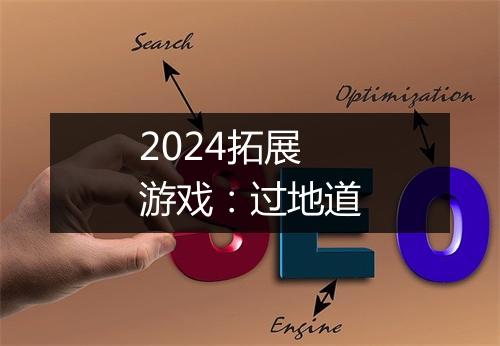 2024拓展游戏：过地道