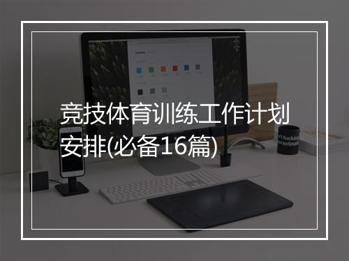 竞技体育训练工作计划安排(必备16篇)