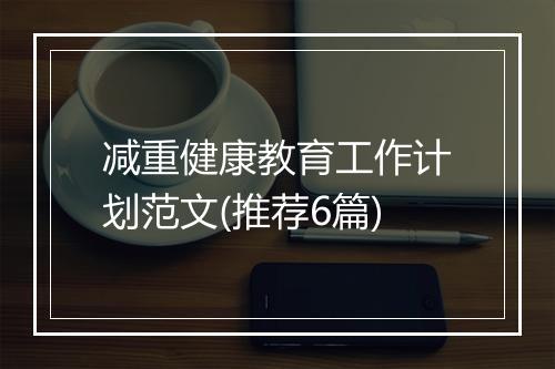 减重健康教育工作计划范文(推荐6篇)