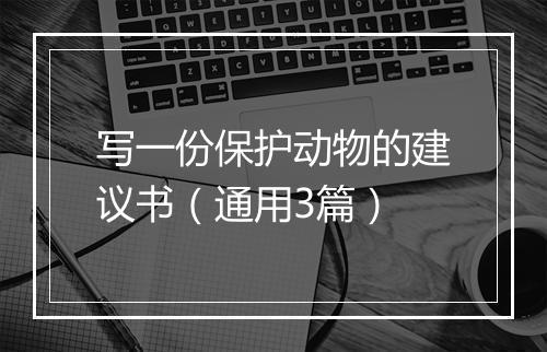 写一份保护动物的建议书（通用3篇）