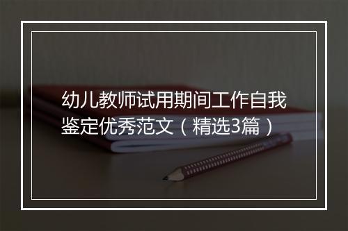 幼儿教师试用期间工作自我鉴定优秀范文（精选3篇）