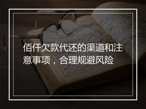 佰仟欠款代还的渠道和注意事项，合理规避风险