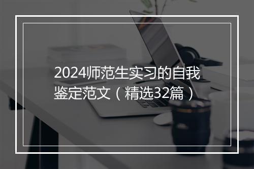 2024师范生实习的自我鉴定范文（精选32篇）