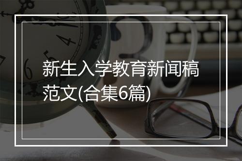 新生入学教育新闻稿范文(合集6篇)