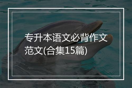 专升本语文必背作文范文(合集15篇)