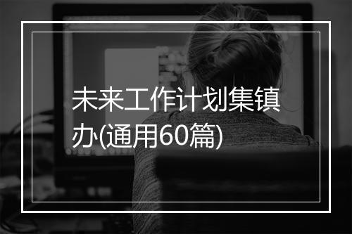 未来工作计划集镇办(通用60篇)