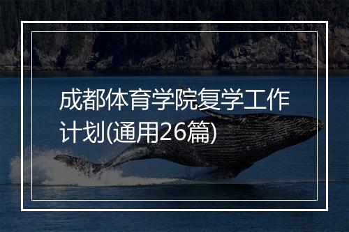成都体育学院复学工作计划(通用26篇)