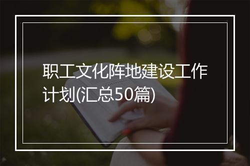 职工文化阵地建设工作计划(汇总50篇)