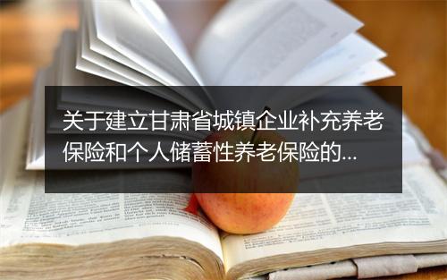 关于建立甘肃省城镇企业补充养老保险和个人储蓄性养老保险的意见