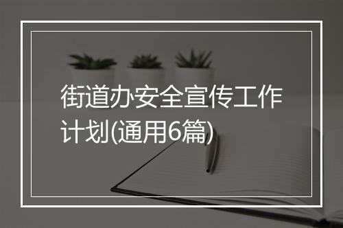 街道办安全宣传工作计划(通用6篇)